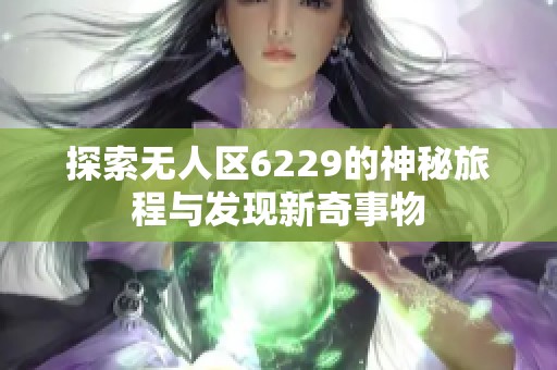 探索无人区6229的神秘旅程与发现新奇事物