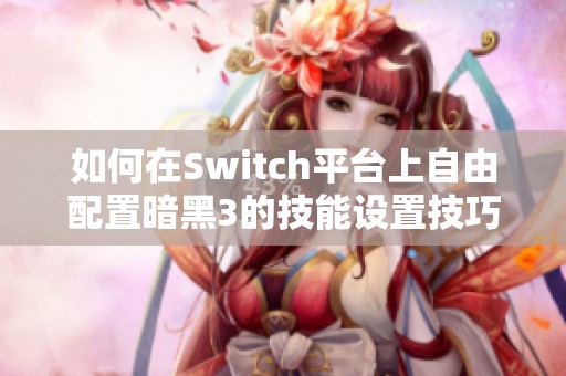 如何在Switch平台上自由配置暗黑3的技能设置技巧