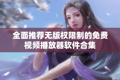 全面推荐无版权限制的免费视频播放器软件合集