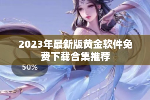 2023年最新版黄金软件免费下载合集推荐