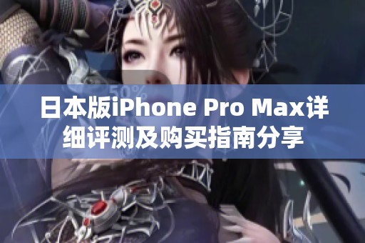 日本版iPhone Pro Max详细评测及购买指南分享