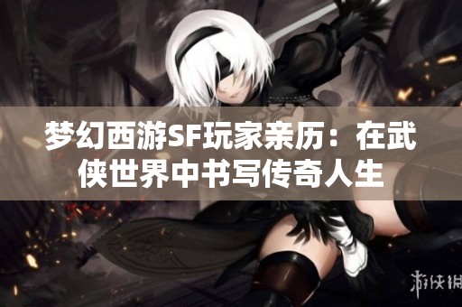 梦幻西游SF玩家亲历：在武侠世界中书写传奇人生