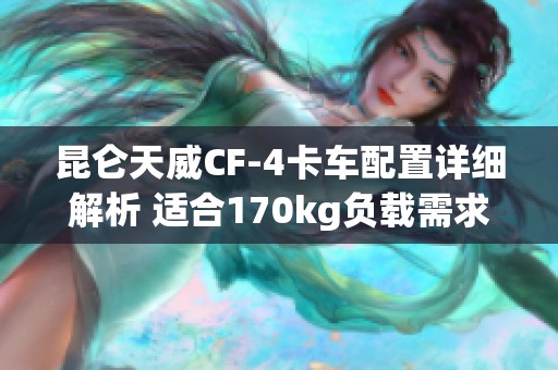 昆仑天威CF-4卡车配置详细解析 适合170kg负载需求