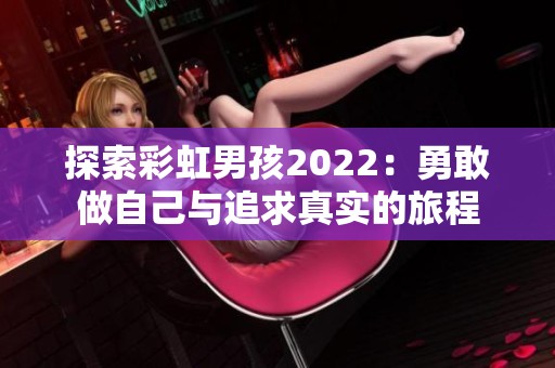 探索彩虹男孩2022：勇敢做自己与追求真实的旅程