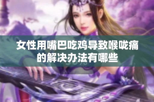 女性用嘴巴吃鸡导致喉咙痛的解决办法有哪些