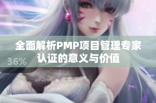 全面解析PMP项目管理专家认证的意义与价值