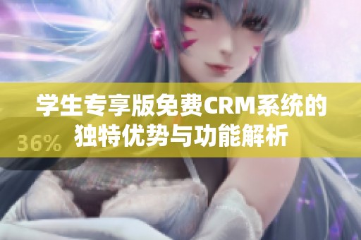 学生专享版免费CRM系统的独特优势与功能解析