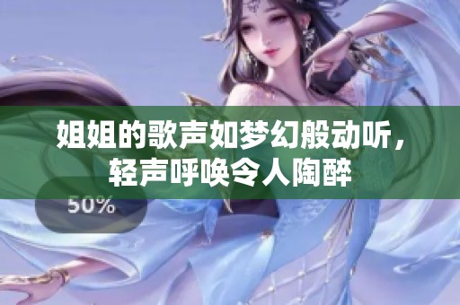 姐姐的歌声如梦幻般动听，轻声呼唤令人陶醉