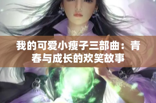 我的可爱小瘦子三部曲：青春与成长的欢笑故事