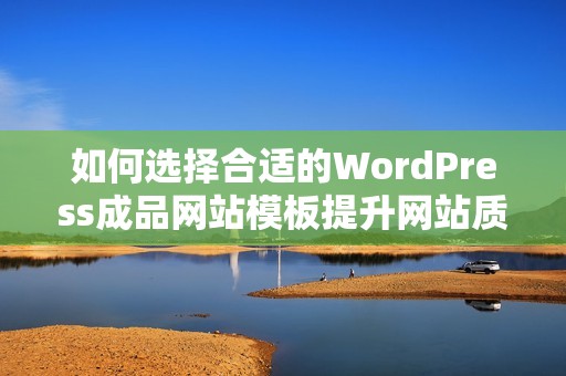 如何选择合适的WordPress成品网站模板提升网站质量