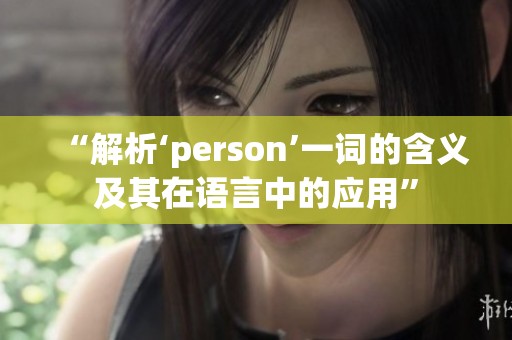 “解析‘person’一词的含义及其在语言中的应用”