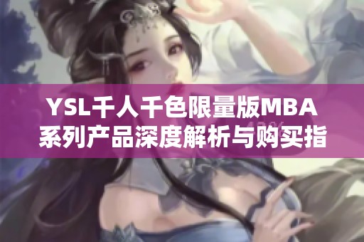 YSL千人千色限量版MBA系列产品深度解析与购买指南