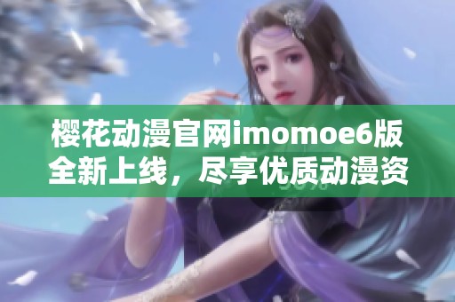 樱花动漫官网imomoe6版全新上线，尽享优质动漫资源