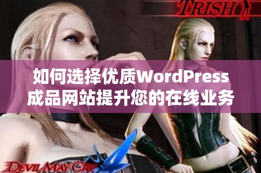 如何选择优质WordPress成品网站提升您的在线业务