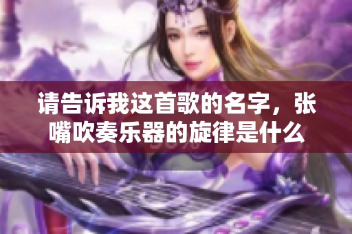 请告诉我这首歌的名字，张嘴吹奏乐器的旋律是什么