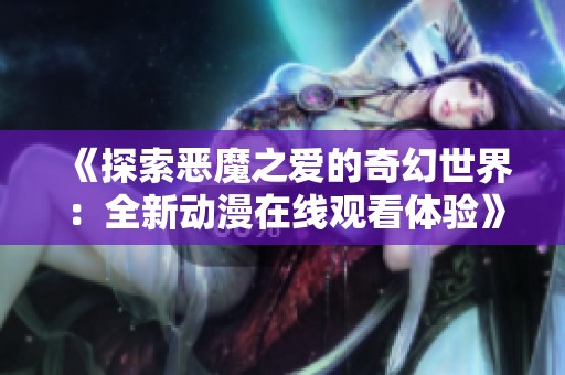 《探索恶魔之爱的奇幻世界：全新动漫在线观看体验》