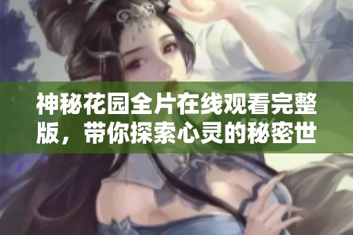 神秘花园全片在线观看完整版，带你探索心灵的秘密世界