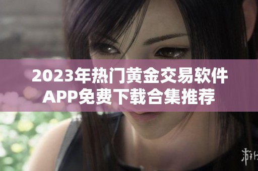 2023年热门黄金交易软件APP免费下载合集推荐