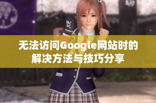 无法访问Google网站时的解决方法与技巧分享