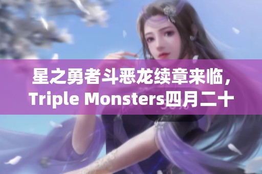 星之勇者斗恶龙续章来临，Triple Monsters四月二十六日新篇揭晓