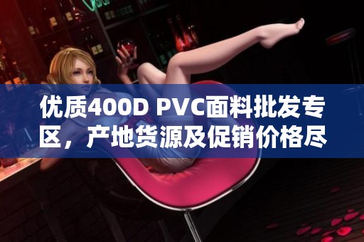 优质400D PVC面料批发专区，产地货源及促销价格尽在阿里平台