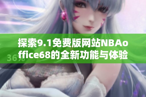 探索9.1免费版网站NBAoffice68的全新功能与体验