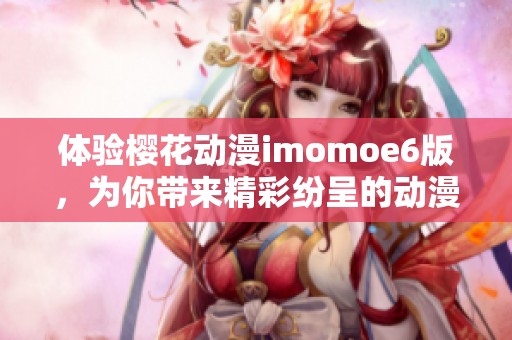 体验樱花动漫imomoe6版，为你带来精彩纷呈的动漫世界