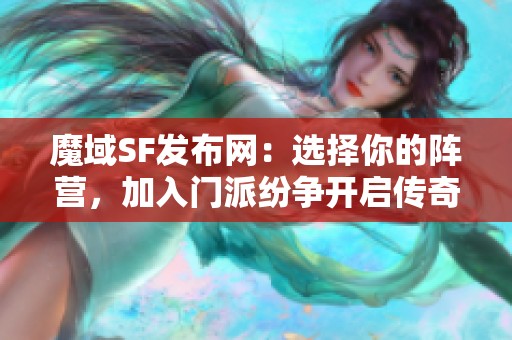 魔域SF发布网：选择你的阵营，加入门派纷争开启传奇之旅！