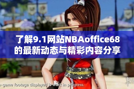 了解9.1网站NBAoffice68的最新动态与精彩内容分享