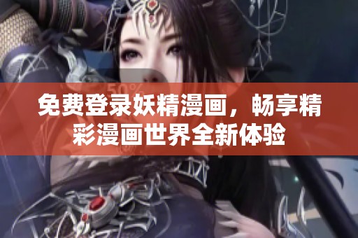 免费登录妖精漫画，畅享精彩漫画世界全新体验