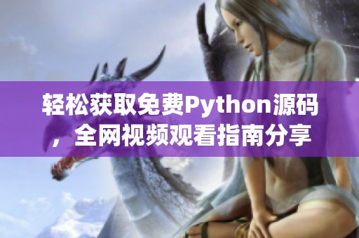 轻松获取免费Python源码，全网视频观看指南分享