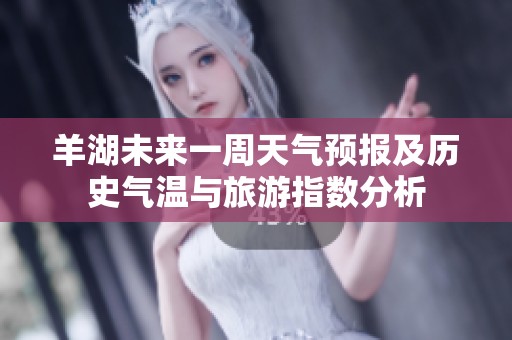 羊湖未来一周天气预报及历史气温与旅游指数分析