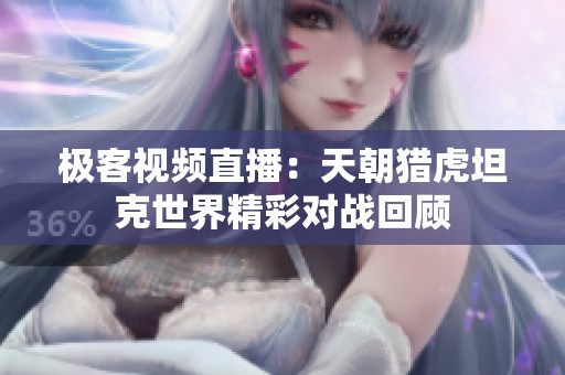 极客视频直播：天朝猎虎坦克世界精彩对战回顾
