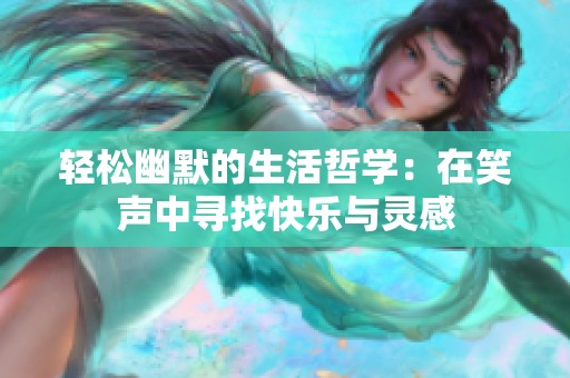 轻松幽默的生活哲学：在笑声中寻找快乐与灵感