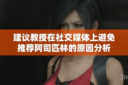 建议教授在社交媒体上避免推荐阿司匹林的原因分析