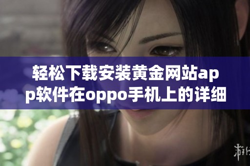 轻松下载安装黄金网站app软件在oppo手机上的详细指南