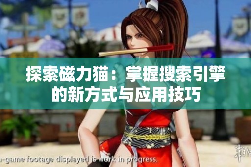 探索磁力猫：掌握搜索引擎的新方式与应用技巧