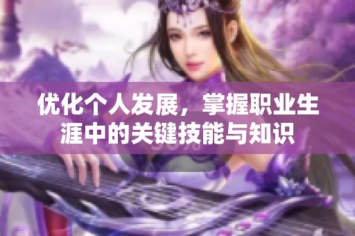 优化个人发展，掌握职业生涯中的关键技能与知识