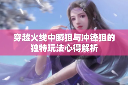 穿越火线中瞬狙与冲锋狙的独特玩法心得解析