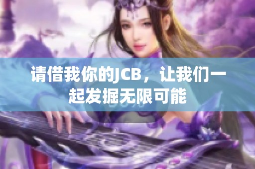 请借我你的JCB，让我们一起发掘无限可能