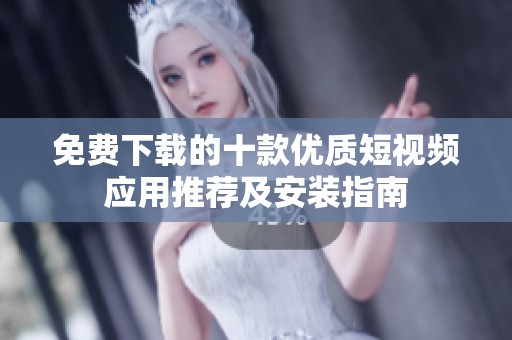 免费下载的十款优质短视频应用推荐及安装指南