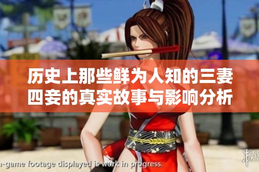 历史上那些鲜为人知的三妻四妾的真实故事与影响分析