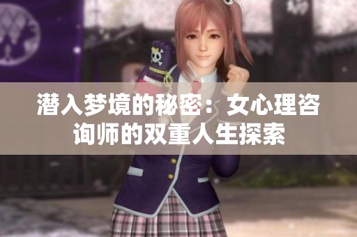 潜入梦境的秘密：女心理咨询师的双重人生探索