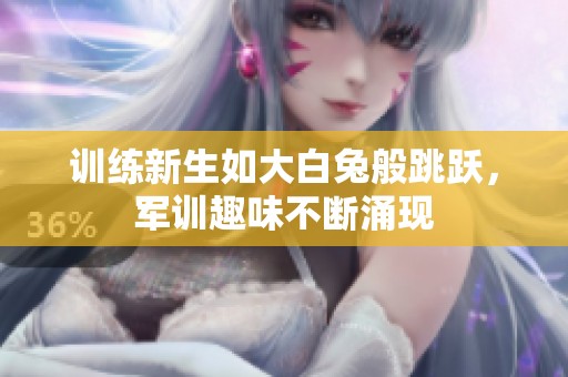 训练新生如大白兔般跳跃，军训趣味不断涌现