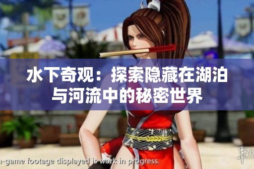 水下奇观：探索隐藏在湖泊与河流中的秘密世界
