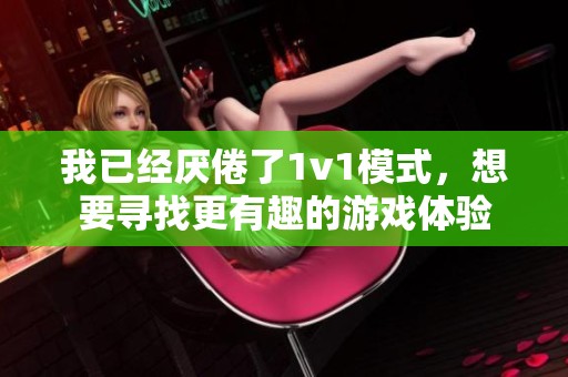 我已经厌倦了1v1模式，想要寻找更有趣的游戏体验