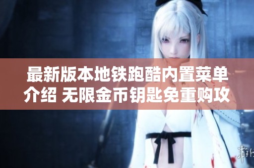 最新版本地铁跑酷内置菜单介绍 无限金币钥匙免重购攻略