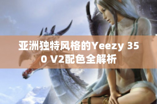 亚洲独特风格的Yeezy 350 V2配色全解析