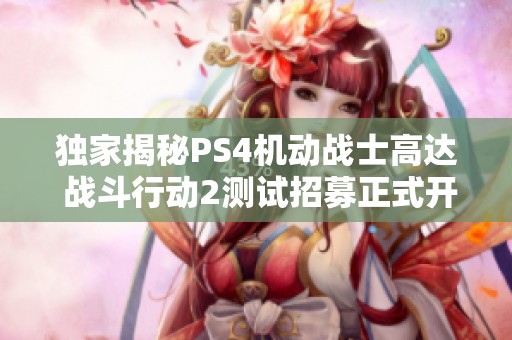 独家揭秘PS4机动战士高达 战斗行动2测试招募正式开启