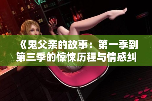 《鬼父亲的故事：第一季到第三季的惊悚历程与情感纠葛》